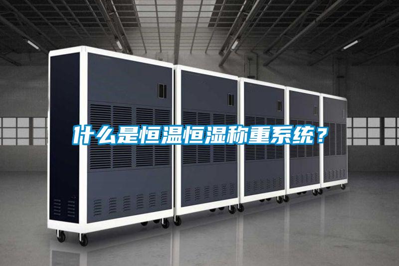 什么是恒溫恒濕稱重系統(tǒng)？