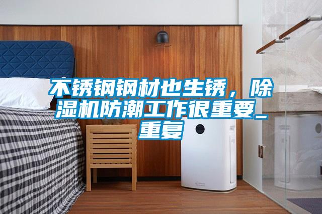 不銹鋼鋼材也生銹，除濕機(jī)防潮工作很重要_重復(fù)