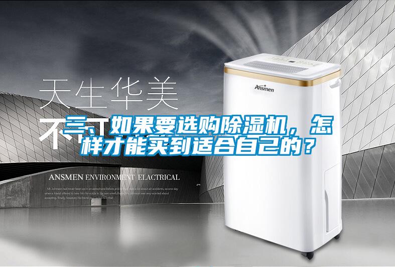三、如果要選購(gòu)除濕機(jī)，怎樣才能買到適合自己的？