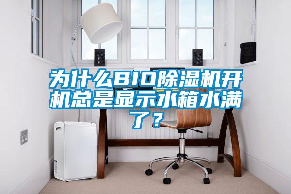 為什么BIO除濕機開機總是顯示水箱水滿了？