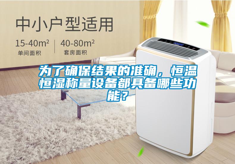 為了確保結(jié)果的準確，恒溫恒濕稱量設備都具備哪些功能？