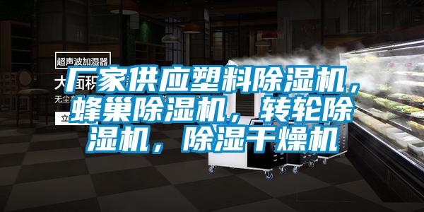 廠家供應(yīng)塑料除濕機(jī)，蜂巢除濕機(jī)，轉(zhuǎn)輪除濕機(jī)，除濕干燥機(jī)