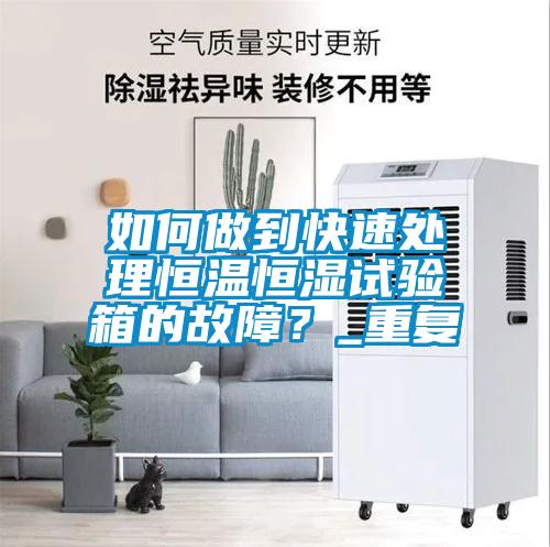 如何做到快速處理恒溫恒濕試驗(yàn)箱的故障？_重復(fù)