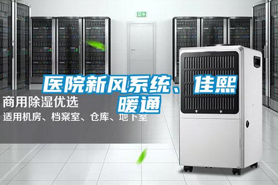 醫(yī)院新風(fēng)系統(tǒng)、佳熙暖通