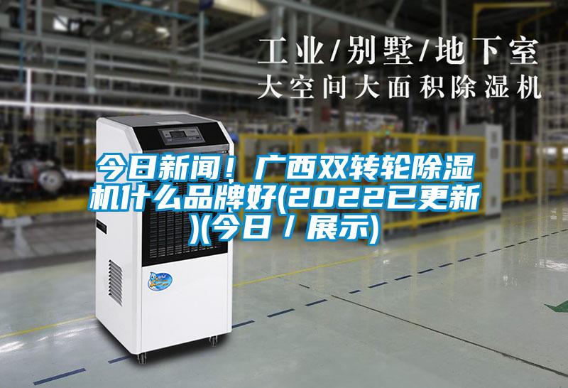今日新聞！廣西雙轉(zhuǎn)輪除濕機(jī)什么品牌好(2022已更新)(今日／展示)