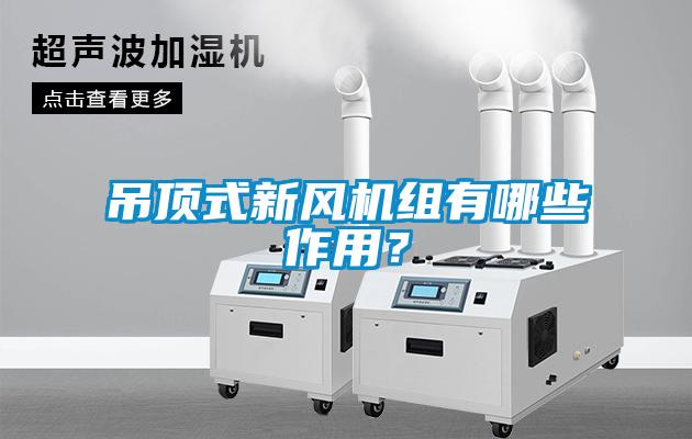 吊頂式新風(fēng)機組有哪些作用？