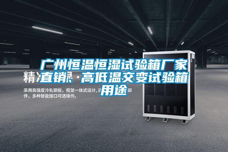 廣州恒溫恒濕試驗(yàn)箱廠家直銷、高低溫交變試驗(yàn)箱用途