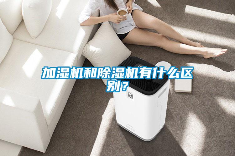 加濕機(jī)和除濕機(jī)有什么區(qū)別？