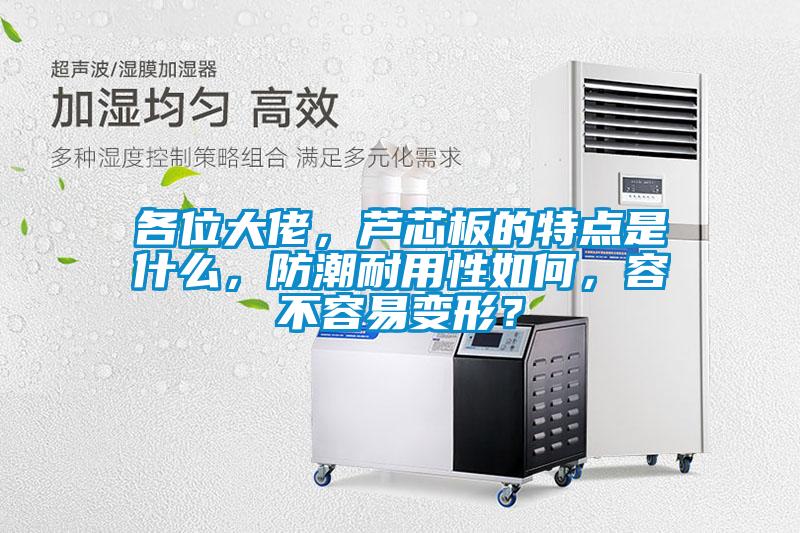 各位大佬，蘆芯板的特點是什么，防潮耐用性如何，容不容易變形？