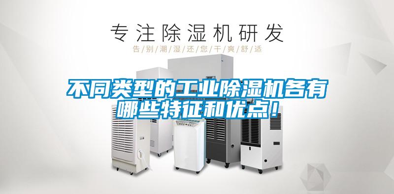 不同類型的工業(yè)除濕機(jī)各有哪些特征和優(yōu)點(diǎn)！