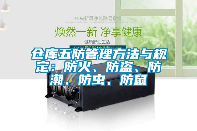 倉(cāng)庫(kù)五防管理方法與規(guī)定：防火、防盜、防潮、防蟲、防鼠