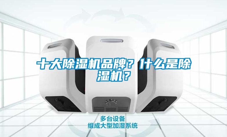 十大除濕機(jī)品牌？什么是除濕機(jī)？