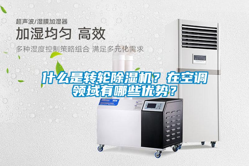 什么是轉(zhuǎn)輪除濕機(jī)？在空調(diào)領(lǐng)域有哪些優(yōu)勢(shì)？