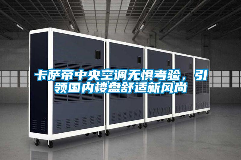 卡薩帝中央空調無懼考驗，引領國內樓盤舒適新風尚