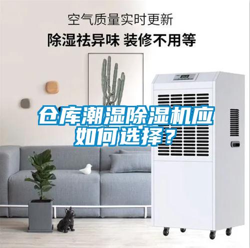 倉庫潮濕除濕機應(yīng)如何選擇？
