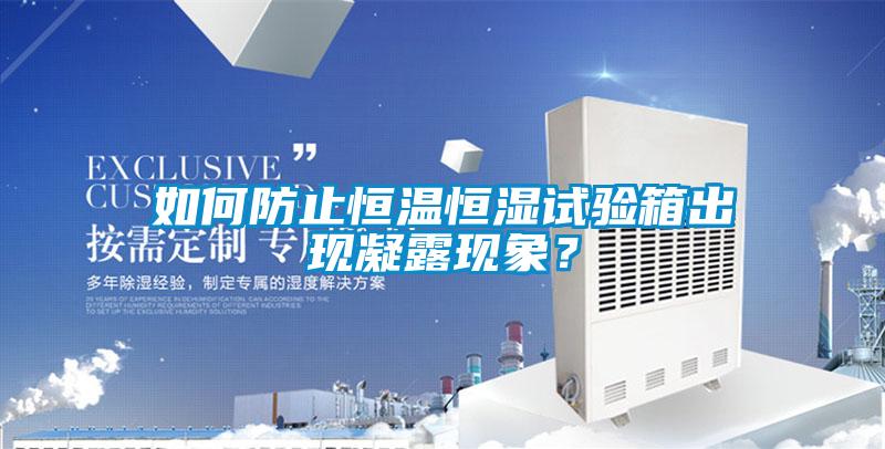 如何防止恒溫恒濕試驗(yàn)箱出現(xiàn)凝露現(xiàn)象？