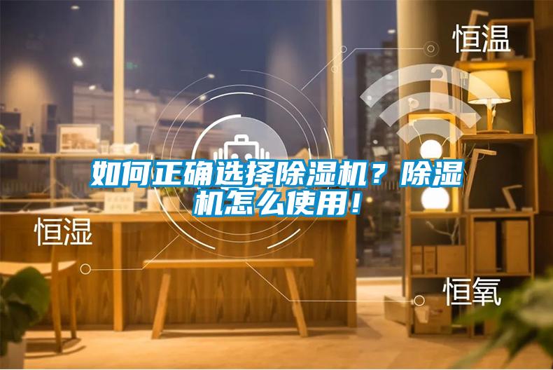 如何正確選擇除濕機(jī)？除濕機(jī)怎么使用！