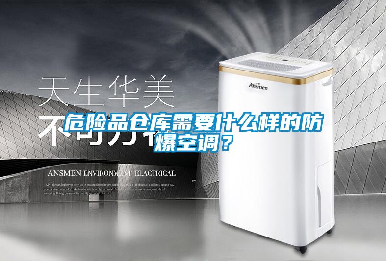 危險(xiǎn)品倉(cāng)庫(kù)需要什么樣的防爆空調(diào)？