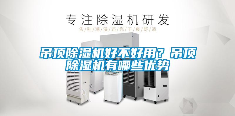 吊頂除濕機(jī)好不好用？吊頂除濕機(jī)有哪些優(yōu)勢(shì)