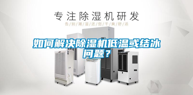 如何解決除濕機(jī)低溫或結(jié)冰問題？