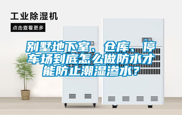 別墅地下室、倉庫、停車場到底怎么做防水才能防止潮濕滲水？