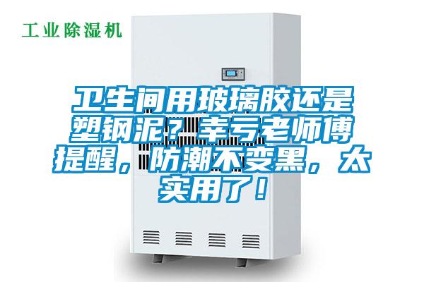衛(wèi)生間用玻璃膠還是塑鋼泥？幸虧老師傅提醒，防潮不變黑，太實(shí)用了！