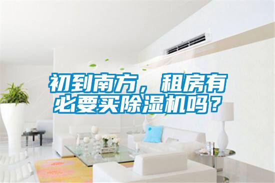 初到南方，租房有必要買除濕機嗎？
