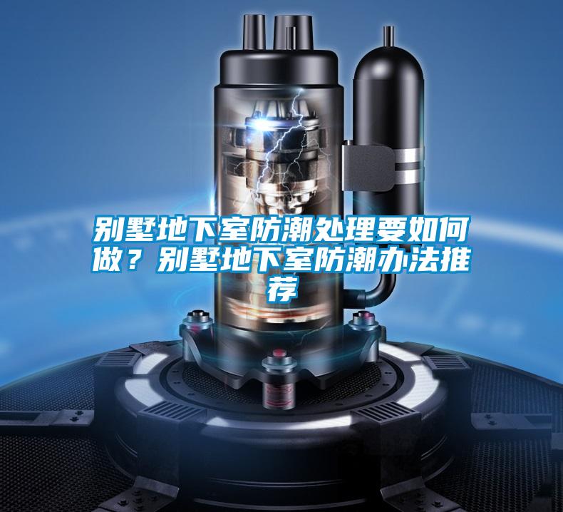 別墅地下室防潮處理要如何做？別墅地下室防潮辦法推薦