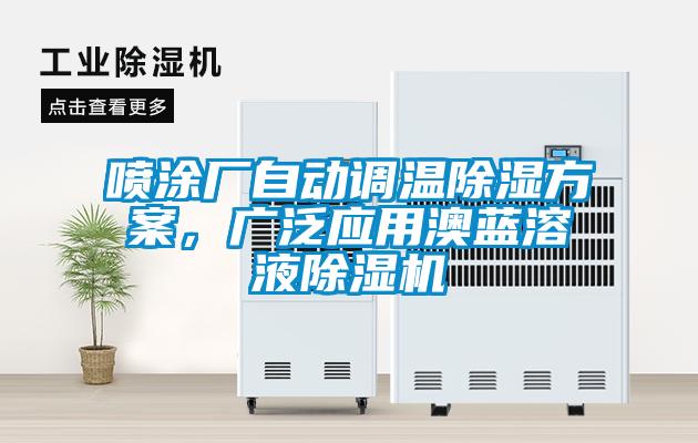 噴涂廠自動調(diào)溫除濕方案，廣泛應(yīng)用澳藍溶液除濕機