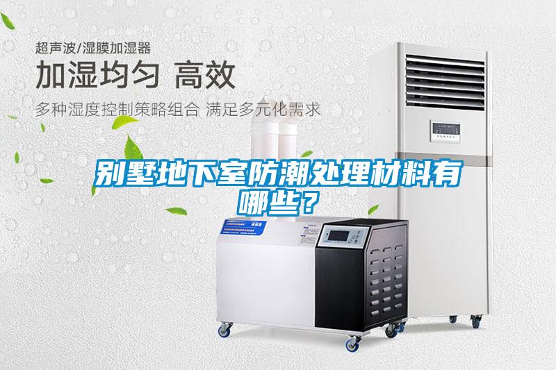 別墅地下室防潮處理材料有哪些？
