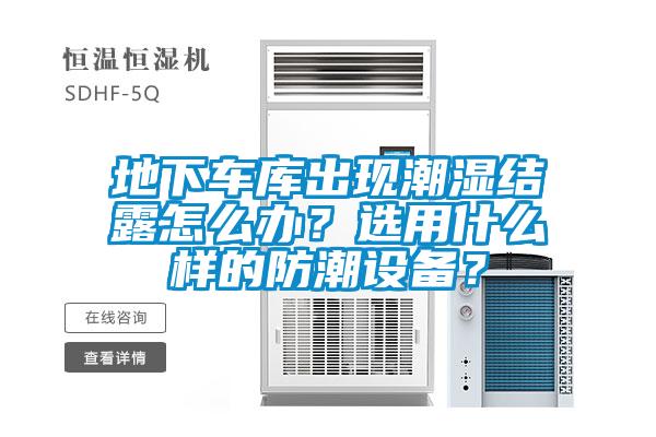 地下車庫(kù)出現(xiàn)潮濕結(jié)露怎么辦？選用什么樣的防潮設(shè)備？