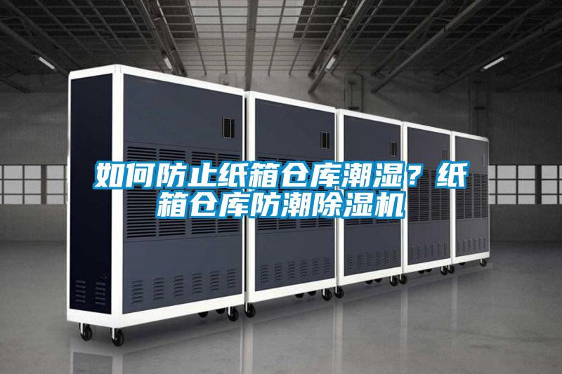 如何防止紙箱倉庫潮濕？紙箱倉庫防潮除濕機(jī)