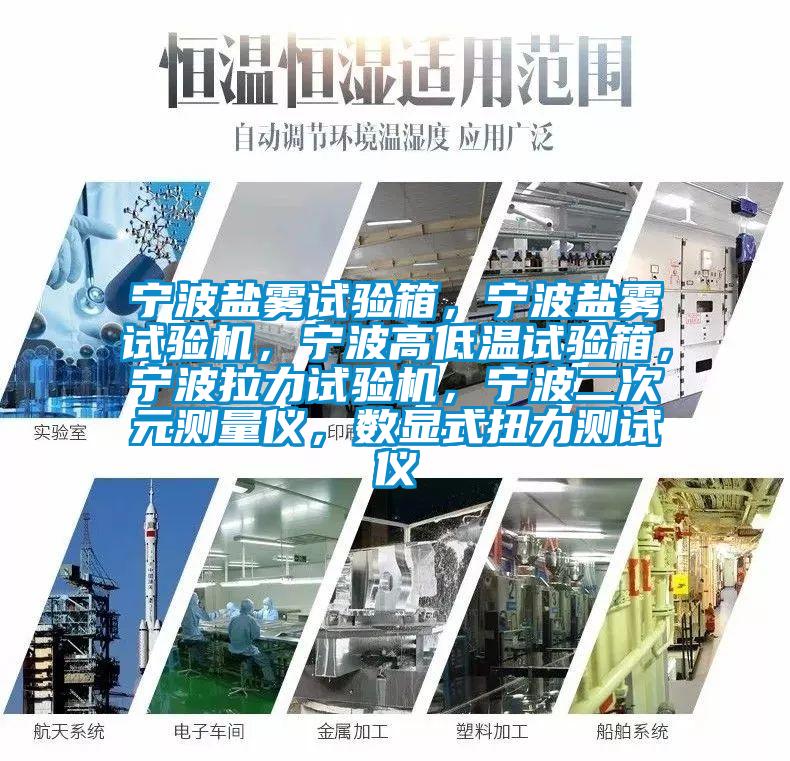 寧波鹽霧試驗(yàn)箱，寧波鹽霧試驗(yàn)機(jī)，寧波高低溫試驗(yàn)箱，寧波拉力試驗(yàn)機(jī)，寧波二次元測量儀，數(shù)顯式扭力測試儀