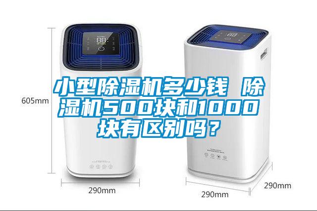 小型除濕機多少錢 除濕機500塊和1000塊有區(qū)別嗎？