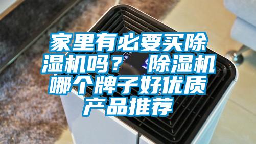 家里有必要買除濕機(jī)嗎？ 除濕機(jī)哪個(gè)牌子好優(yōu)質(zhì)產(chǎn)品推薦