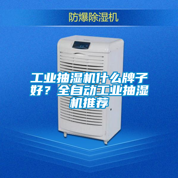 工業(yè)抽濕機什么牌子好？全自動工業(yè)抽濕機推薦