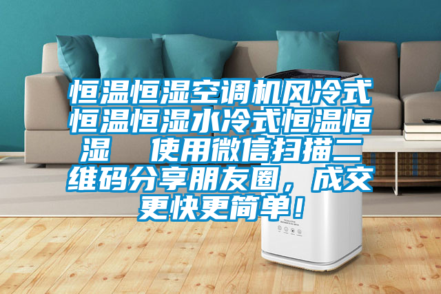 恒溫恒濕空調機風冷式恒溫恒濕水冷式恒溫恒濕  使用微信掃描二維碼分享朋友圈，成交更快更簡單！