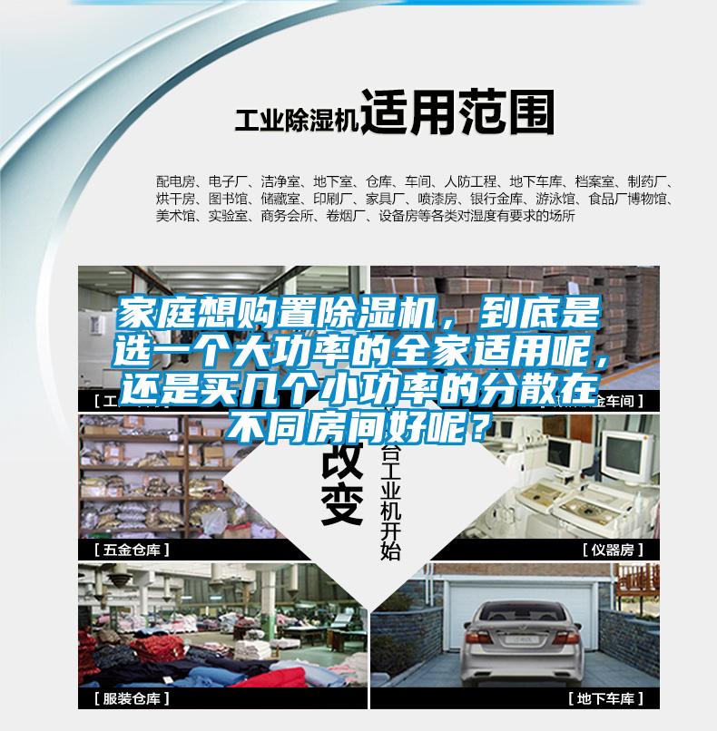 家庭想購置除濕機(jī)，到底是選一個大功率的全家適用呢，還是買幾個小功率的分散在不同房間好呢？