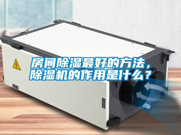房間除濕最好的方法，除濕機(jī)的作用是什么？