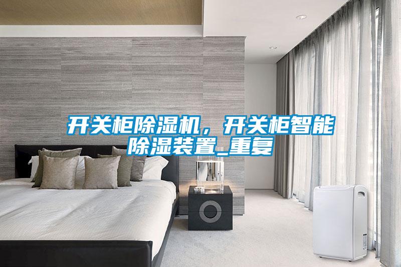 開關(guān)柜除濕機，開關(guān)柜智能除濕裝置_重復(fù)