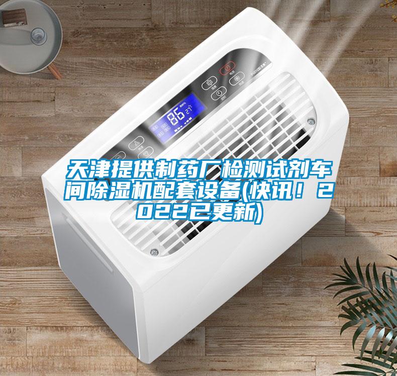 天津提供制藥廠檢測試劑車間除濕機(jī)配套設(shè)備(快訊！2022已更新)