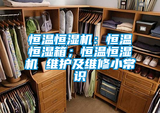 恒溫恒濕機：恒溫恒濕箱；恒溫恒濕機 維護及維修小常識