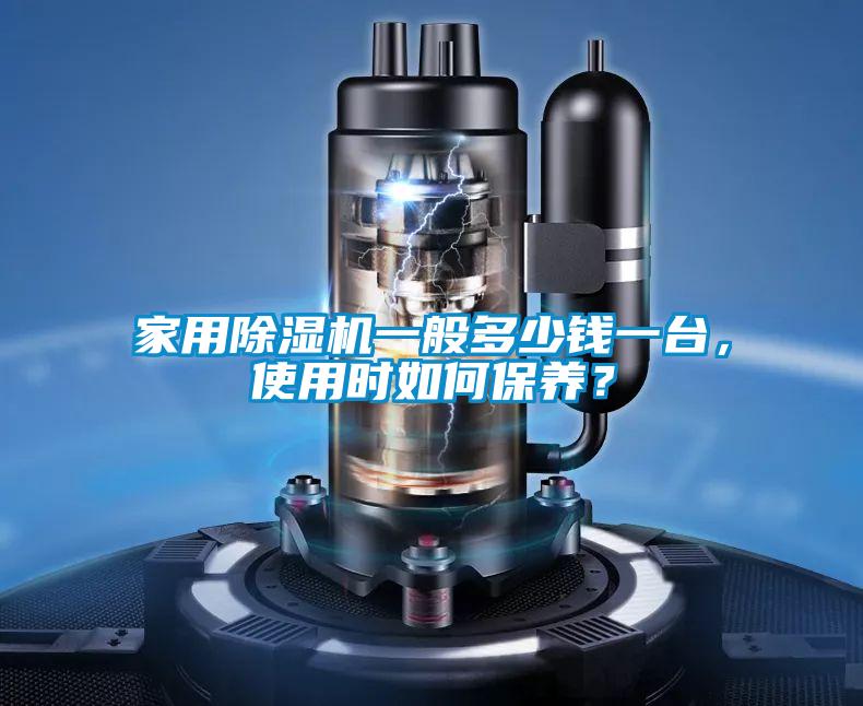 家用除濕機(jī)一般多少錢一臺(tái)，使用時(shí)如何保養(yǎng)？