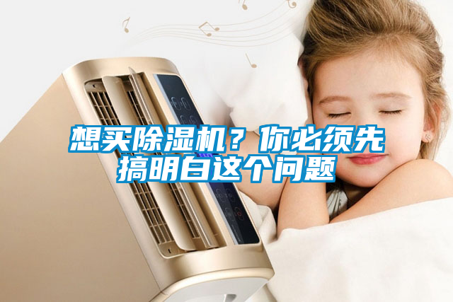 想買除濕機(jī)？你必須先搞明白這個(gè)問(wèn)題