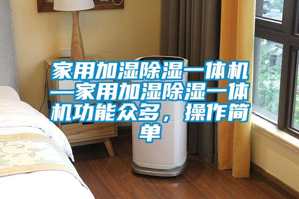 家用加濕除濕一體機—家用加濕除濕一體機功能眾多，操作簡單