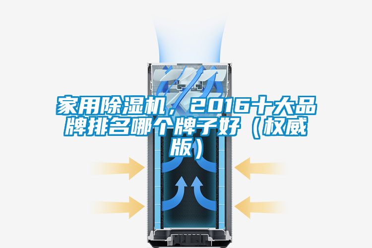 家用除濕機(jī)，2016十大品牌排名哪個(gè)牌子好（權(quán)威版）