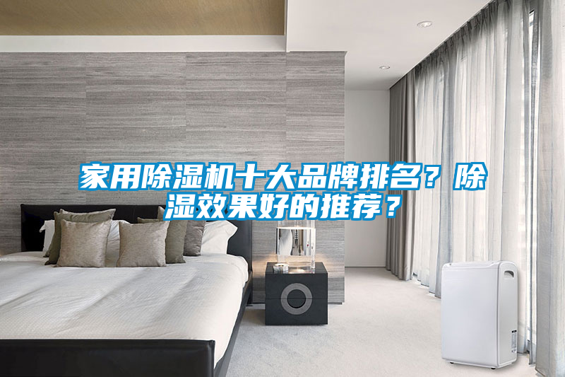 家用除濕機(jī)十大品牌排名？除濕效果好的推薦？