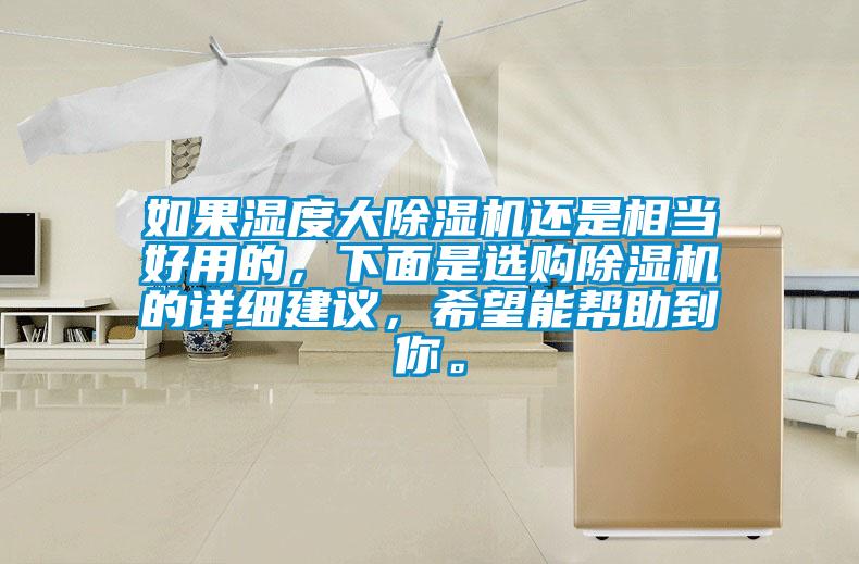 如果濕度大除濕機還是相當好用的，下面是選購除濕機的詳細建議，希望能幫助到你。