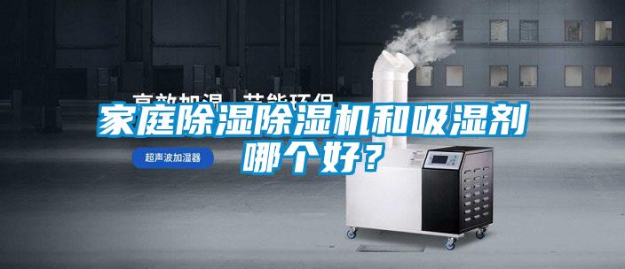 家庭除濕除濕機(jī)和吸濕劑哪個(gè)好？