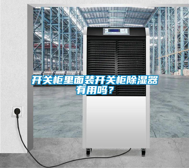 開關(guān)柜里面裝開關(guān)柜除濕器有用嗎？